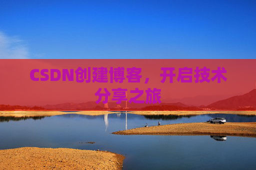 CSDN创建博客，开启技术分享之旅